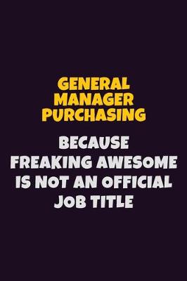 Book cover for General Manager Purchasing, Because Freaking Awesome Is Not An Official Job Title