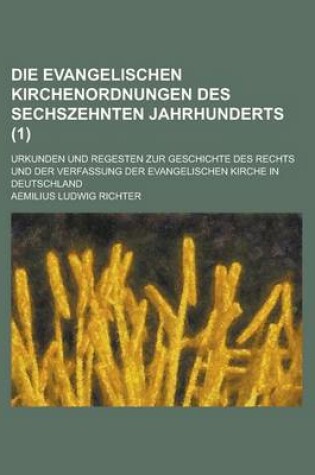 Cover of Die Evangelischen Kirchenordnungen Des Sechszehnten Jahrhunderts; Urkunden Und Regesten Zur Geschichte Des Rechts Und Der Verfassung Der Evangelischen