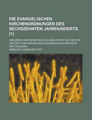 Book cover for Die Evangelischen Kirchenordnungen Des Sechszehnten Jahrhunderts; Urkunden Und Regesten Zur Geschichte Des Rechts Und Der Verfassung Der Evangelischen