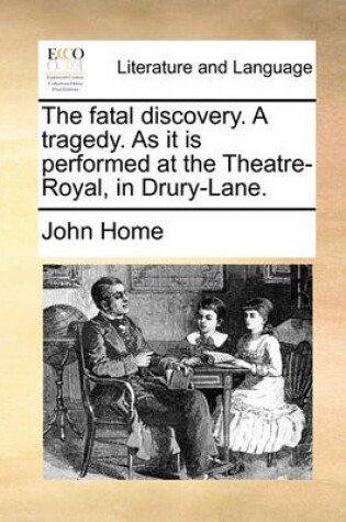 Cover of The Fatal Discovery. a Tragedy. as It Is Performed at the Theatre-Royal, in Drury-Lane.