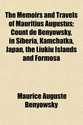 Book cover for The Memoirs and Travels of Mauritius Augustus; Count de Benyowsky, in Siberia, Kamchatka, Japan, the Liukiu Islands and Formosa