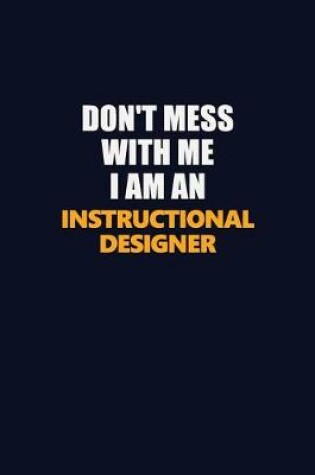 Cover of Don't Mess With Me Because I Am An Instructional Designer