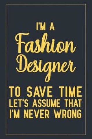 Cover of I'm a Fashion Designer To Save Time Let's Assume That I'm Never Wrong