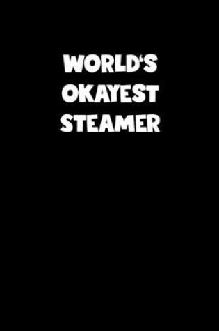 Cover of World's Okayest Steamer Notebook - Steamer Diary - Steamer Journal - Funny Gift for Steamer