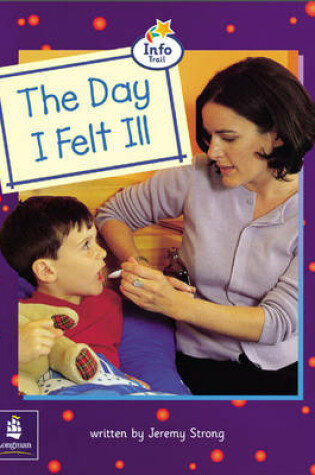 Cover of Day I Felt Ill, The Info Trail Beginner Stage Non-fiction Book 9