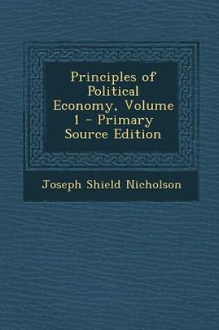 Cover of Principles of Political Economy, Volume 1 - Primary Source Edition
