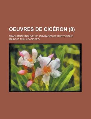 Book cover for Oeuvres de Ciceron; Traduction Nouvelle. Ouvrages de Rhetorique (8 )