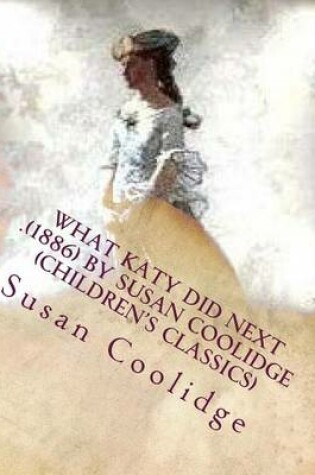 Cover of What Katy did next .(1886) by Susan Coolidge (Children's Classics)