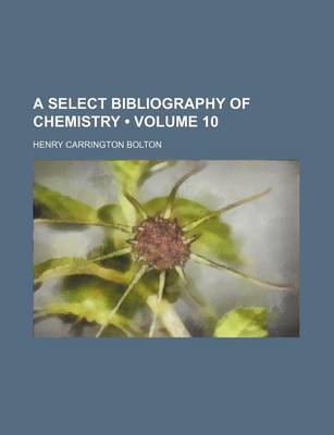 Book cover for A Select Bibliography of Chemistry (Volume 10)