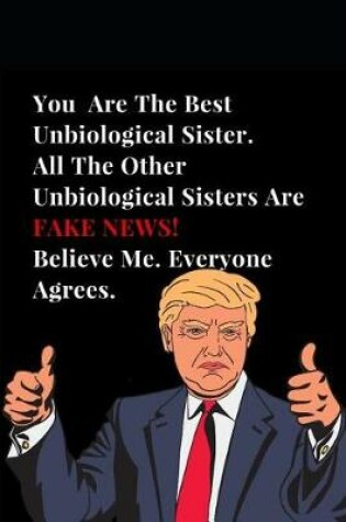 Cover of You Are the Best Unbiological Sister. All Other Unbiological Sisters Are Fake News! Believe Me. Everyone Agrees.