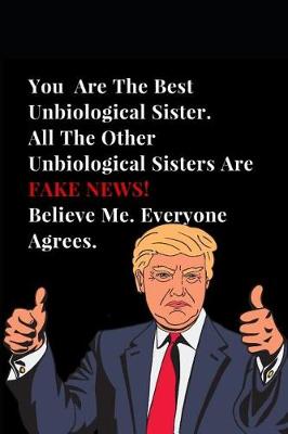 Cover of You Are the Best Unbiological Sister. All Other Unbiological Sisters Are Fake News! Believe Me. Everyone Agrees.