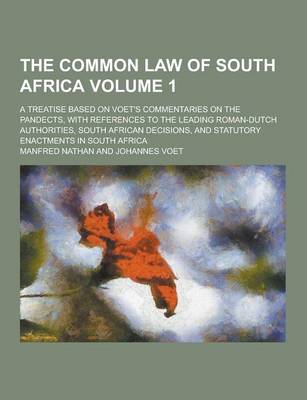 Book cover for The Common Law of South Africa; A Treatise Based on Voet's Commentaries on the Pandects, with References to the Leading Roman-Dutch Authorities, South