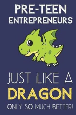 Cover of Pre-Teen Entrepreneurs Just Like a Dragon Only So Much Better