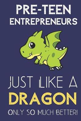 Book cover for Pre-Teen Entrepreneurs Just Like a Dragon Only So Much Better