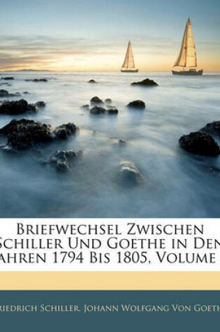 Cover of Briefwechsel Zwischen Schiller Und Goethe in Den Jahren 1794 Bis 1805, Zweiter Band