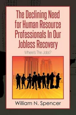 Cover of The Declining Need for Human Resource Professionals in Our Jobless Recovery