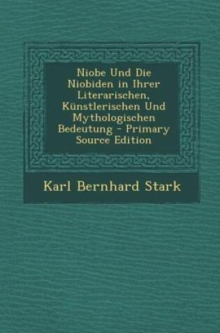 Cover of Niobe Und Die Niobiden in Ihrer Literarischen, Kunstlerischen Und Mythologischen Bedeutung - Primary Source Edition