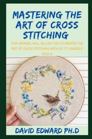 Cover of Mastering the Art of Cross Stitching