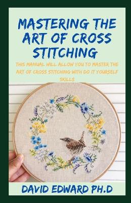 Book cover for Mastering the Art of Cross Stitching