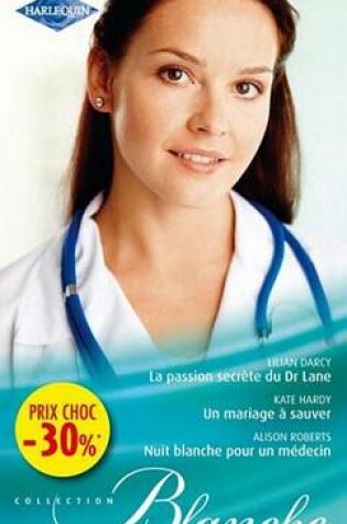 Cover of La Passion Secrete Du Dr Lane - Un Mariage a Sauver - Nuit Blanche Pour Un Medecin