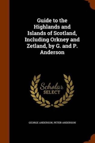 Cover of Guide to the Highlands and Islands of Scotland, Including Orkney and Zetland, by G. and P. Anderson
