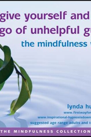 Cover of Forgive Yourself and Let Go of Unhelpful Guilt the Mindfulness Way