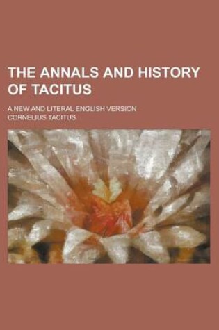 Cover of The Annals and History of Tacitus; A New and Literal English Version