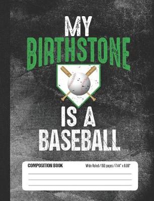 Book cover for My Birthstone Is A Baseball Composition Book Wide Ruled