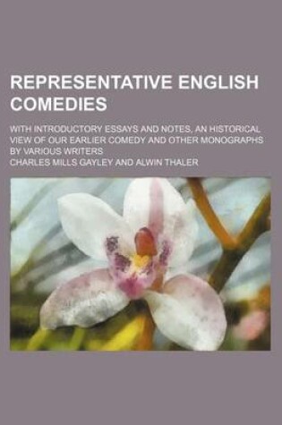 Cover of Representative English Comedies (Volume 3); With Introductory Essays and Notes, an Historical View of Our Earlier Comedy and Other Monographs by Various Writers