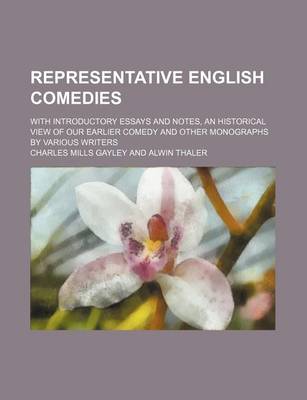 Book cover for Representative English Comedies (Volume 3); With Introductory Essays and Notes, an Historical View of Our Earlier Comedy and Other Monographs by Various Writers