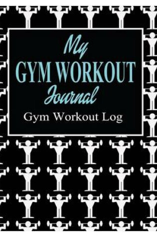 Cover of My Gym Workout Journal; Gym Workout Log