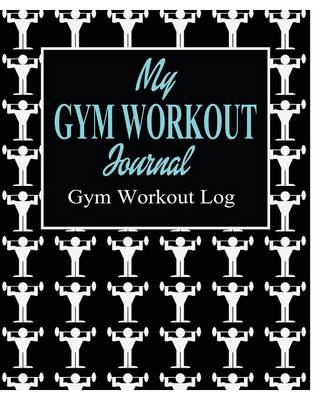 Book cover for My Gym Workout Journal; Gym Workout Log