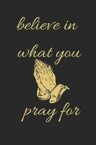 Cover of Believe in What You Pray for