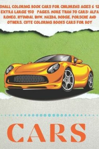Cover of Small Coloring Book Cars for childrens Ages 6-12. Extra Large 150+ pages. More than 70 cars