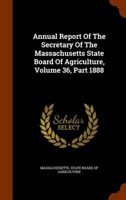 Cover of Annual Report of the Secretary of the Massachusetts State Board of Agriculture, Volume 36, Part 1888