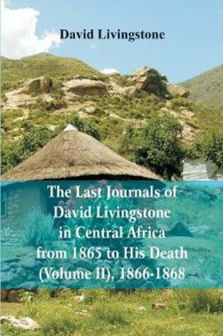 Cover of The Last Journals of David Livingstone, in Central Africa, from 1865 to His Death, (Volume 2), 1866-1868