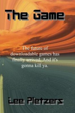 Cover of The Game: The Future of Downloadable Games Has Finally Arrived. And It's Gonna Kill Ya.