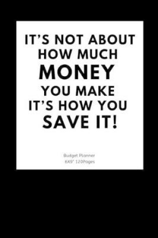 Cover of It's not about how much money you make It's how you save it!