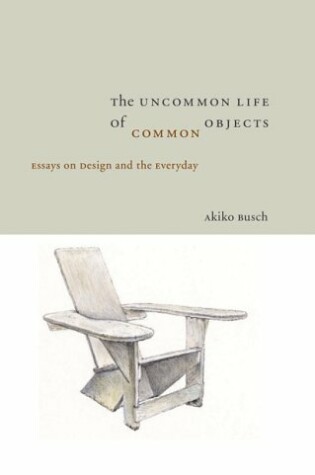 Cover of Uncommon Life of Common Objects: Essays on Design and the Everyda