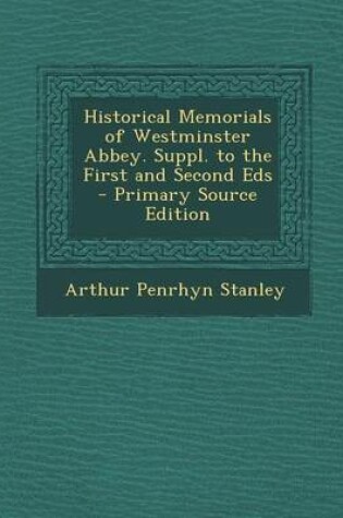 Cover of Historical Memorials of Westminster Abbey. Suppl. to the First and Second Eds - Primary Source Edition