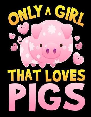 Book cover for Only a Girl That Loves Pigs Notebook