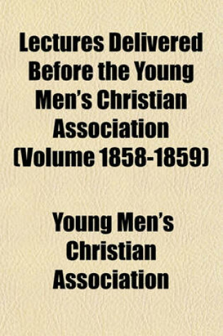 Cover of Lectures Delivered Before the Young Men's Christian Association (Volume 1858-1859)