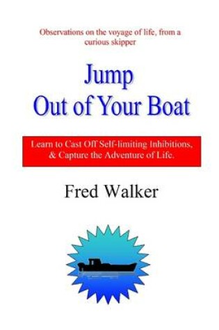 Cover of Jump Out of Your Boat: Observations On The Voyage Of Life, From A Curious Skipper