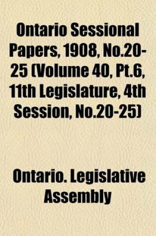 Cover of Ontario Sessional Papers, 1908, No.20-25 (Volume 40, PT.6, 11th Legislature, 4th Session, No.20-25)