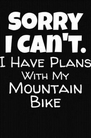 Cover of Sorry I Can't I Have Plans With My Mountain Bike