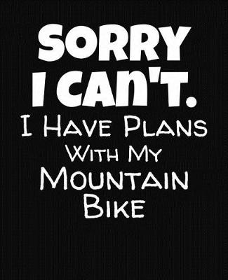 Book cover for Sorry I Can't I Have Plans With My Mountain Bike