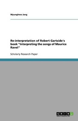 Book cover for Re-interpretation of Robert Gartside's book Interpreting the songs of Maurice Ravel