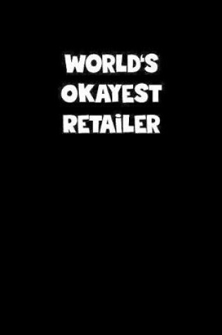 Cover of World's Okayest Retailer Notebook - Retailer Diary - Retailer Journal - Funny Gift for Retailer