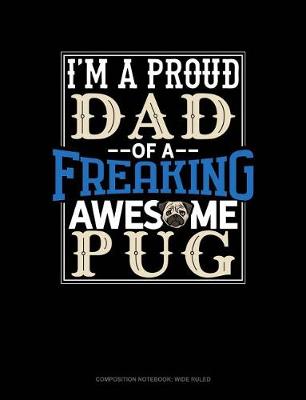 Book cover for I Am a Proud Dad of a Freaking Awesome Pug