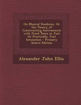 Book cover for On Musical Duodenes, or the Theory of Constructing Instruments with Fixed Tones in Just or Practically Just Intonation - Primary Source Edition